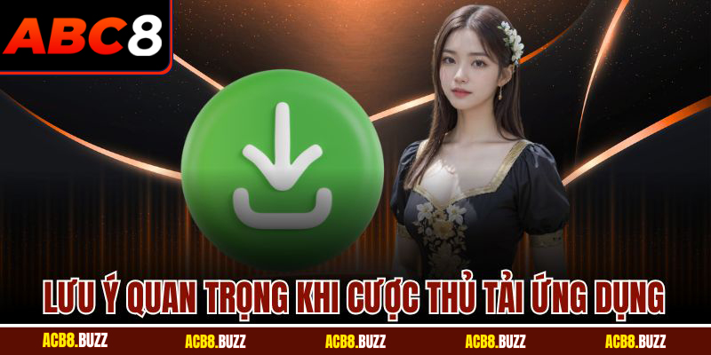 Tải App 6 Lưu ý quan trọng khi cược thủ tải ứng dụng